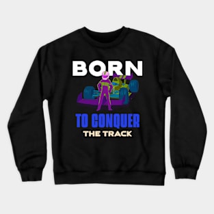 Born To Conquer The Track Racing Crewneck Sweatshirt